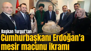 Başkan Turgut'tan Cumhurbaşkanı Erdoğan'a mesir macunu ikramı