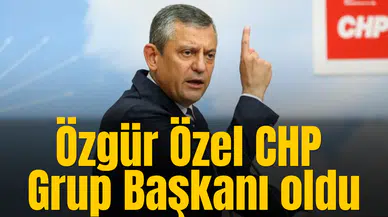 Özgür Özel, CHP Grup Başkanı oldu