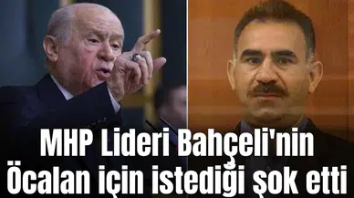 MHP Lideri Bahçeli'nin Öcalan için istediği şok etti