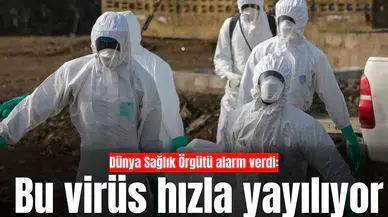 Dünya Sağlık Örgütü alarm verdi: Bu virüs hızla Dünya'ya yayılıyor