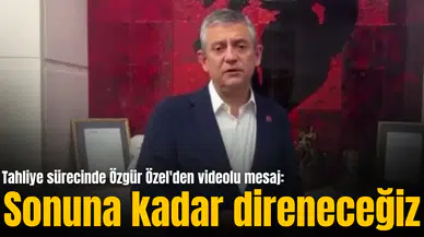 Tahliye sürecinde Özgür Özel'den videolu mesaj: Sonuna kadar direneceğiz