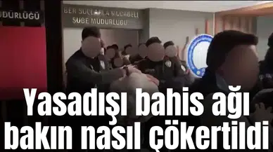Yasadışı bahis ağı bakın nasıl çökertildi