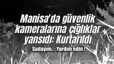 Manisa'da güvenlik kameralarına çığlıklar yansıdı: Kurtarıldı