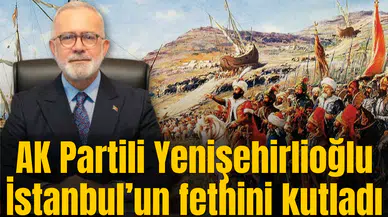 AK Partili Yenişehirlioğlu İstanbul’un fethini kutladı