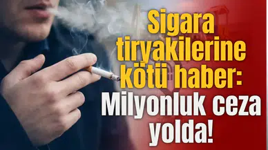 Sigara tiryakilerine kötü haber: Milyonluk ceza yolda!