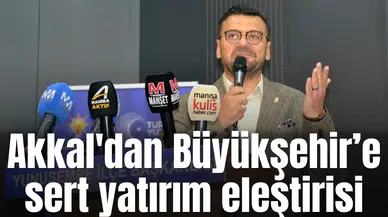 Akkal'dan Büyükşehir’e sert yatırım eleştirisi