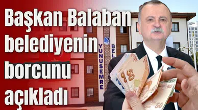Başkan Balaban belediyenin borcunu açıkladı