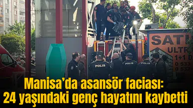 Manisa’da asansör faciası: 24 yaşındaki genç hayatını kaybetti