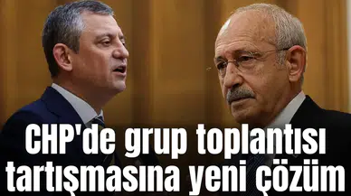 CHP'de grup toplantısı tartışmasına yeni çözüm