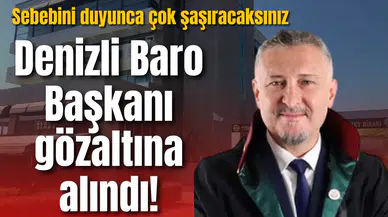 Denizli Baro Başkanı gözaltına alındı! Sebebini duyunca çok şaşıracaksınız