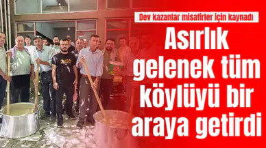 Asırlık gelenek tüm köylüyü bir araya getirdi: Dev kazanlar misafirler için kaynadı