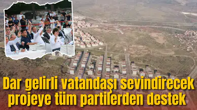Dar gelirli vatandaşı sevindirecek projeye tüm partilerden destek