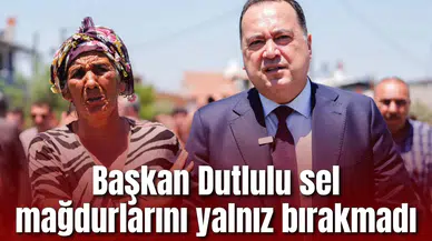 Başkan Dutlulu sel mağdurlarını yalnız bırakmadı