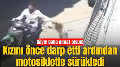 Böyle baba olmaz olsun: Önce darp etti ardından motosikletle sürükledi