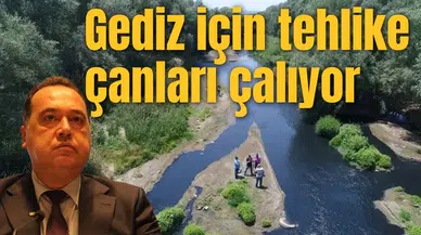 Gediz için tehlike çanları çalıyor