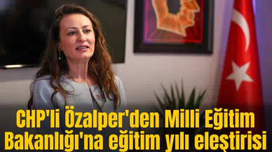 CHP'li Özalper'den Milli Eğitim Bakanlığı'na eğitim yılı eleştirisi