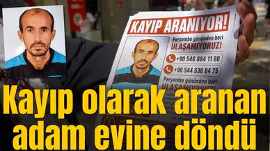 Kayıp olarak aranan adam evine döndü