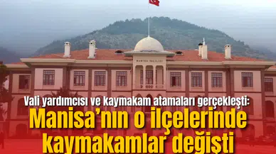 Vali yardımcısı ve kaymakam atamaları gerçekleşti: Manisa’nın o ilçelerinde kaymakamlar değişti