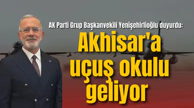 AK Parti Grup Başkanvekili Yenişehirlioğlu duyurdu: Akhisar'a uçuş okulu geliyor