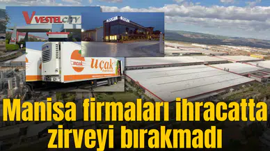 Manisa firmaları ihracatta zirveyi bırakmadı