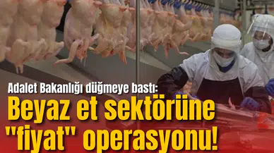 Adalet Bakanlığı düğmeye bastı: Beyaz et sektörüne "fiyat" operasyonu!