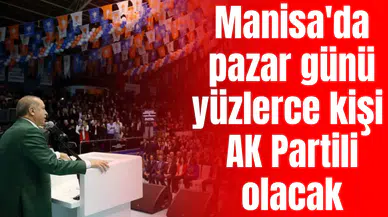 Manisa'da pazar günü 500 kişi AK Partili olacak