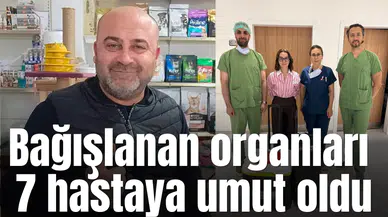 Bağışlanan organları 7  hastaya umut oldu