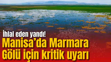 Manisa’da Marmara Gölü için kritik uyarı: İhlal eden yandı!
