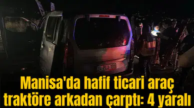 Manisa'da hafif ticari araç traktöre arkadan çarptı: 4 yaralı