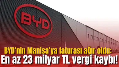 BYD’nin Manisa’ya faturası ağır oldu: En az 23 milyar TL vergi kaybı!