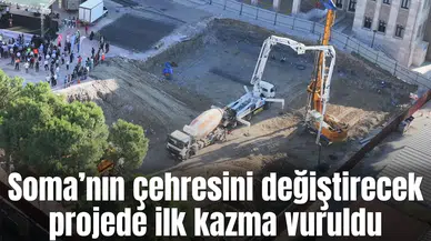 Soma’nın çehresini değiştirecek projede ilk kazma vuruldu