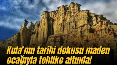 Kula’nın tarihi dokusu maden ocağıyla tehlike altında!