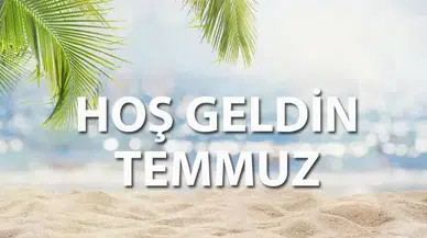 Hoş Geldin Temmuz 2026 Mesajları: Kısa, Anlamlı ve Resimli Paylaşım Sözleri