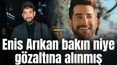 Enis Arıkan bakın niye gözaltına alınmış