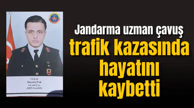 Jandarma uzman çavuş trafik kazasında hayatını kaybetti