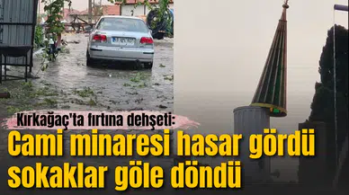 Kırkağaç'ta fırtına dehşeti: Cami minaresi hasar gördü, sokaklar göle döndü