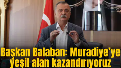 Başkan Balaban: Muradiye’ye yeşil alan kazandırıyoruz