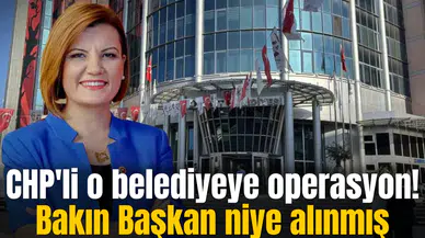 CHP'li o belediyeye operasyon!