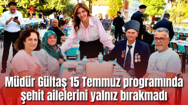 Müdür Gültaş 15 Temmuz programında şehit ailelerini yalnız bırakmadı