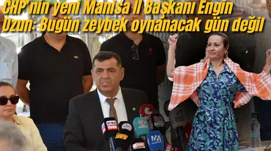 CHP’nin yeni Manisa İl Başkanı Engin Uzun: Bugün zeybek oynanacak gün değil