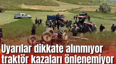 Uyarılar dikkate alınmıyor traktör kazaları önlenemiyor