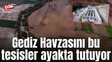 Gediz Havzasını bu tesisler ayakta tutuyor