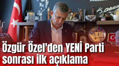 Özgür Özel'den YENİ Parti sonrası ilk açıklama