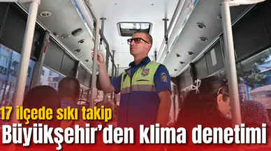 Büyükşehir’den klima denetimi: 17 ilçede sıkı takip