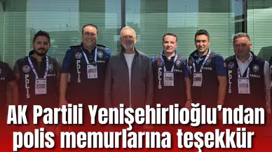 AK Parti Grup Başkanvekili Yenişehirlioğlu’ndan polis memurlarına teşekkür
