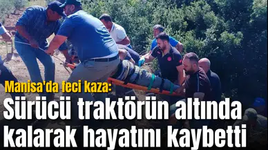 Manisa'da feci kaza: Sürücü traktörün altında kalarak hayatını kaybetti