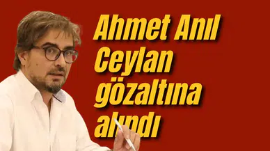 Ahmet Anıl Ceylan gözaltına alındı