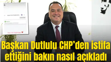 Başkan Dutlulu CHP’den istifa ettiğini bakın nasıl açıkladı
