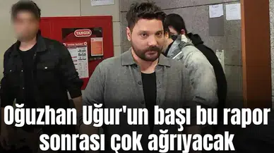 Oğuzhan Uğur'un başı bu rapor sonrası çok ağrıyacak