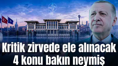 Kritik zirvede ele alınacak 4 konu bakın neymiş